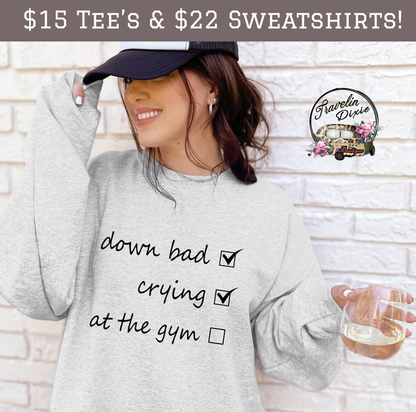 Down Bad Crying (not at the gym) ~ T-shirt, Sweatshirt or Hoodie DEAL OF THE WEEK