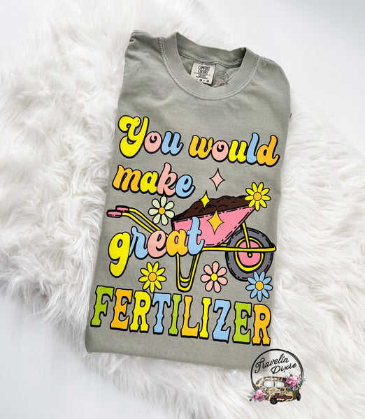 You would Make Great Fertilizer ~ Tshirt, Sweatshirt or Hoodie