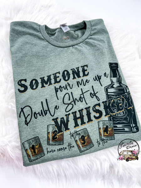 Someone Pour Me up a Double Shot of Whiskey ~ Tshirt, Sweatshirt or Hoodie