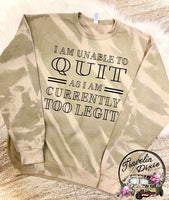 I am Unable to Quit ~ I am currently too Legit ~ Bleached Crewneck Sweatshirt