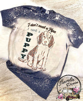I Don't need a Man I Need a Puppy Bleached Short Sleeve Shirt