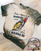 It Don't Matter to me Wherever we are is where I Wanna Be Bleached Short Sleeve Shirt
